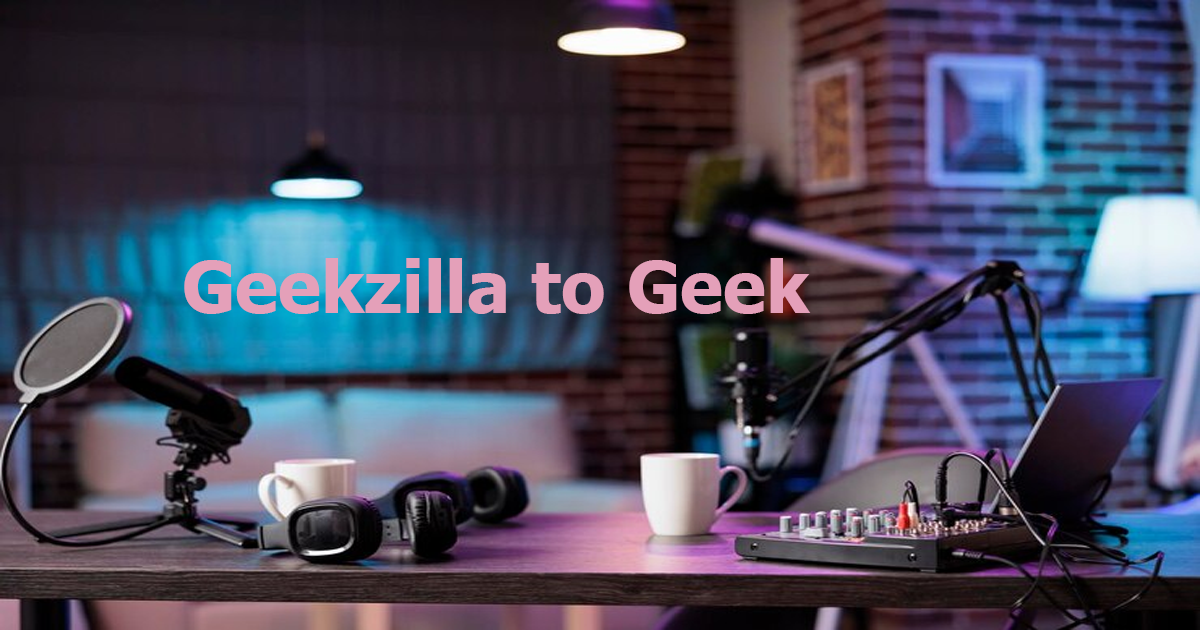 A Guide from Geekzilla to Geek